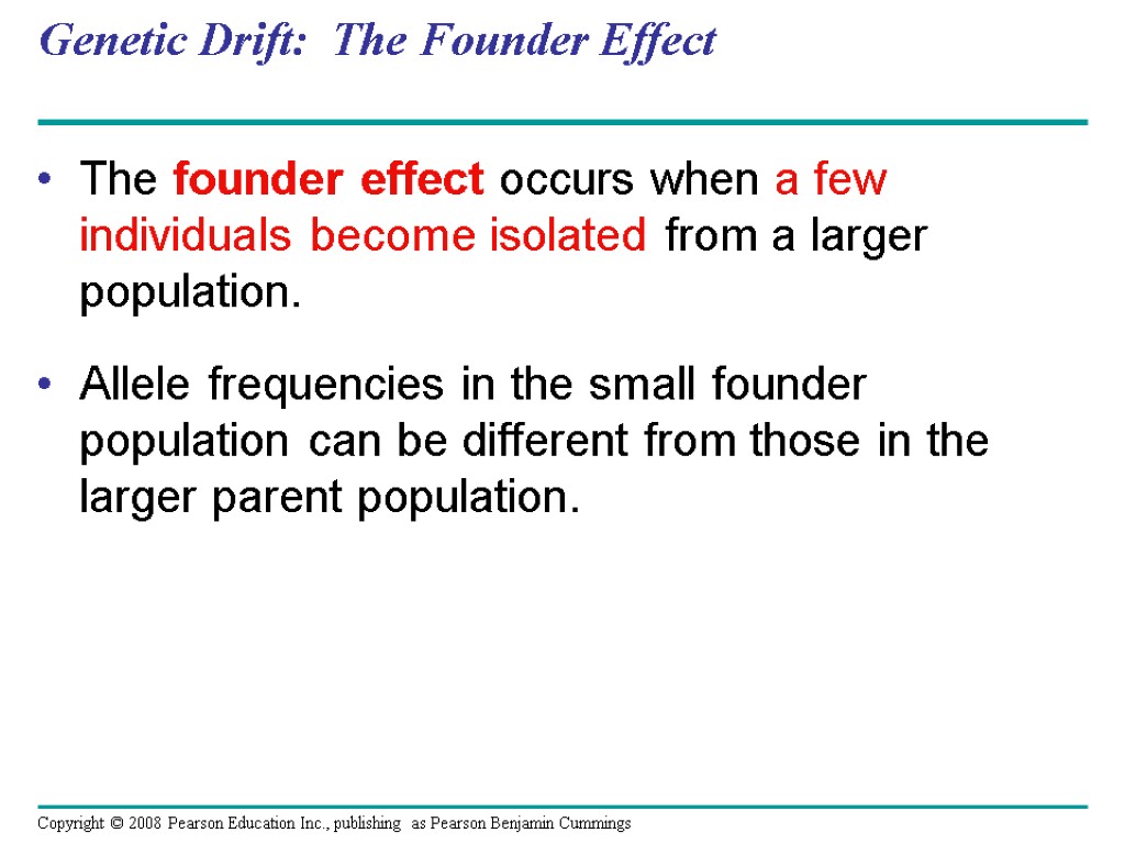 Genetic Drift: The Founder Effect The founder effect occurs when a few individuals become